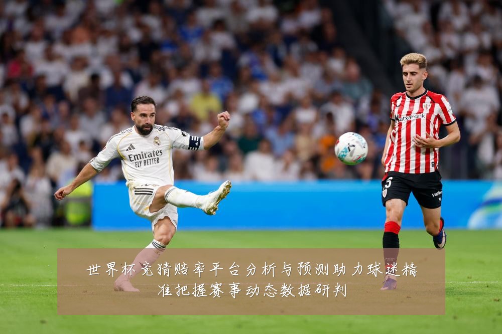 世界杯竞猜赔率平台分析与预测助力球迷精准把握赛事动态数据研判